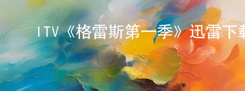 ﻿ITV《格雷斯第一季》迅雷下载/在线观看/百度云-都市/情感-美剧天堂 ﻿陈奎昌的blog